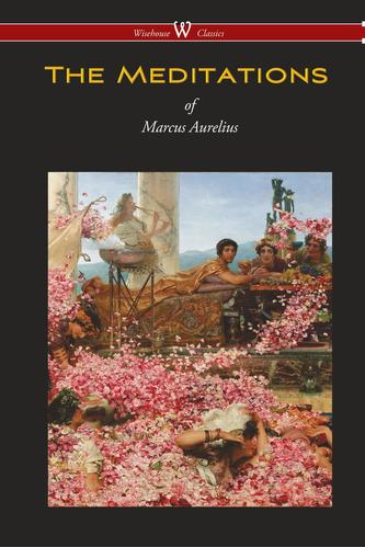 The Meditations of Marcus Aurelius (Wisehouse Classics Edition)