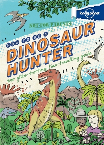 Not For Parents How to be a Dinosaur Hunter