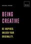 Being Creative: Be inspired. Unlock your originality