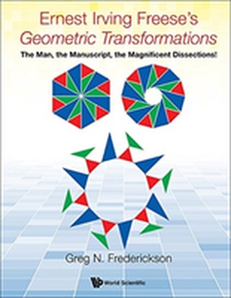 Ernest Irving Freese's Geometric Transformations: The Man, The Manuscript, The Magnificent Dissections!