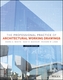 The Professional Practice of Architectural Working Drawings