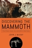 Discovering the Mammoth - A Tale of Giants, Unicorns, Ivory, and the Birth of a New Science