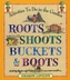Roots Shoots Buckets & Boots