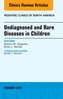 Undiagnosed and Rare Diseases in Children, An Issue of Pediatric Clinics of North America