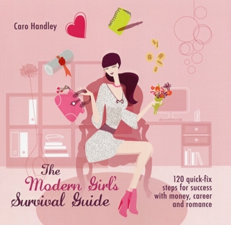 Modern Girl's Survival Guide : 120 Life-Coaching Steps for Success with Money, Career and Romance