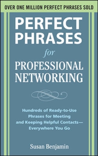 Perfect Phrases for Professional Networking: Hundreds of Ready-to-Use Phrases for Meeting and Keeping Helpful Contacts -