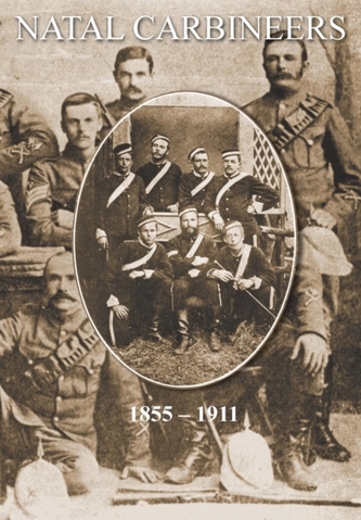 Natal Carbineersthe History of the Regiment from Its Foundation, 15th January 1855, to 30th June, 1911