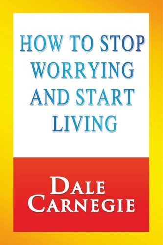 How to Stop Worrying and Start Living