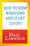 How to Stop Worrying and Start Living