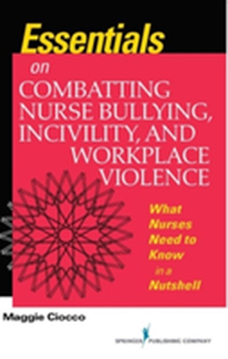 Essentials on Combatting Nurse Bullying, Incivility and Workplace Violence