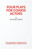 Four Plays for Coarse Actors