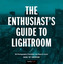The Enthusiast's Guide to Lightroom