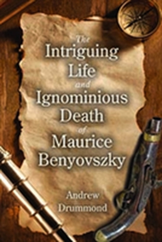 The Intriguing Life and Ignominious Death of Maurice Benyovszky