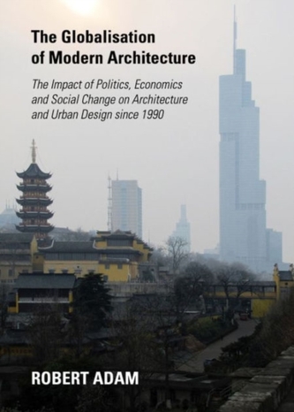 The Globalisation of Modern Architecture: The Impact of Politics, Economics and Social Change on Architecture and Urban Desi