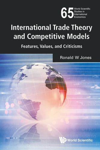 International Trade Theory And Competitive Models: Features, Values, And Criticisms