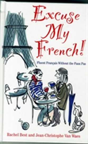 Excuse My French: Fluent Francais without the faux pas
