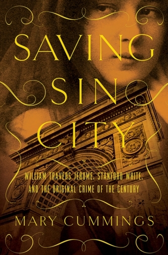 Saving Sin City - William Travers Jerome, Stanford White, and the Original Crime of the Century