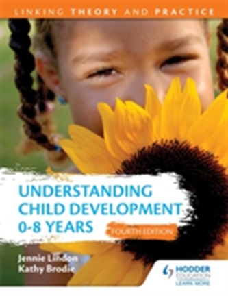 Understanding Child Development 0-8 Years 4th Edition: Linking Theory and Practice