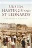 Unseen Hastings and St Leonards