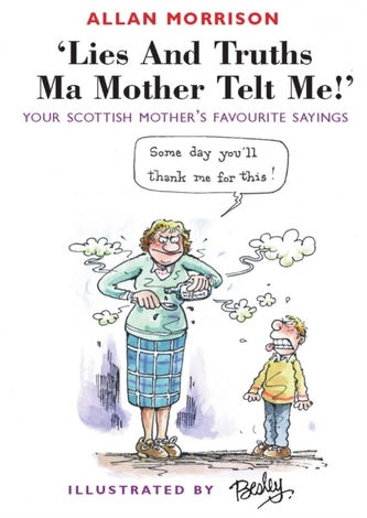 Lies and Truths Ma Mother Telt Me!