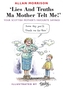 Lies and Truths Ma Mother Telt Me!
