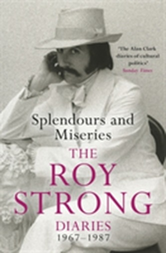 Splendours and Miseries: The Roy Strong Diaries, 1967-87