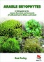 Arable Bryophytes - A Field Guide to the Mosses, Liverworts, and Hornworts of Cultivated Land in Britain and Ireland