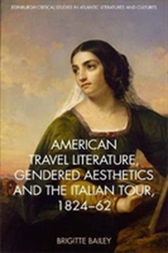 American Travel Literature, Gendered Aesthetics and the Italian Tour, 1824-62