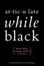Articulate While Black