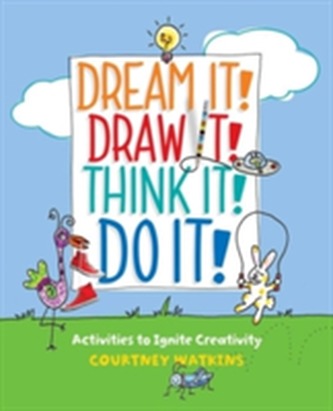 Dream It! Draw It! Think It! Do It!