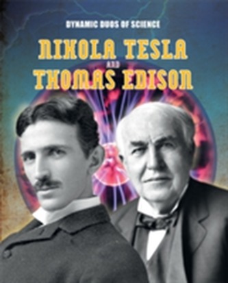 Dynamic Duos of Science: Nikola Tesla and Thomas Edison