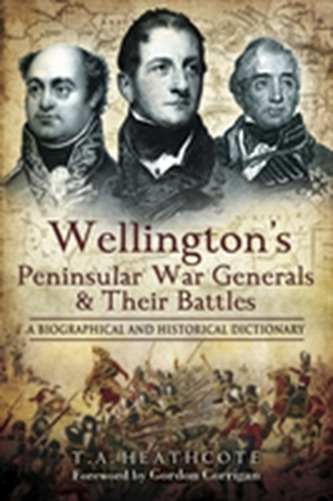 Wellington's Peninsular War Generals and Their Battles