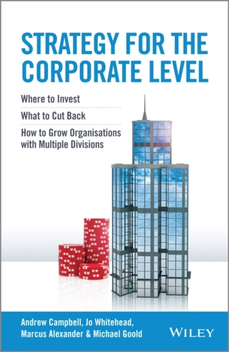 Strategy for the Corporate Level - Where to       Invest, What to Cut Back and How to Grow          Organisations with M