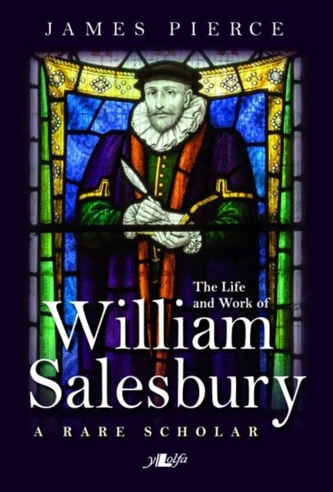 Rare Scholar, A - The Life and Work of William Salesbury