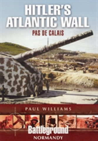 Hitler's Atlantic Wall: Pas de Calais