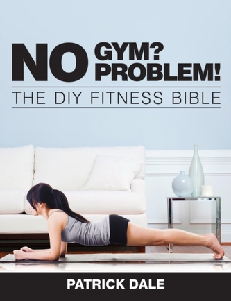 No Gym? No Problem!: The DIY Fitness Bible