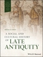 A Social and Cultural History of Late Antiquity