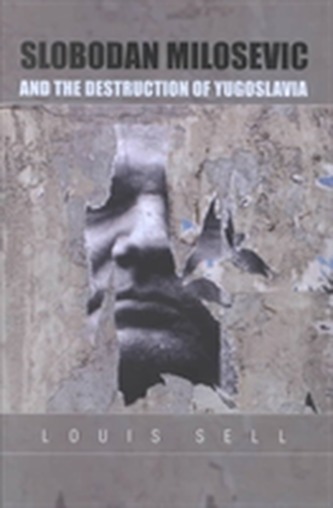 Slobodan Milosevic and the Destruction of Yugoslavia