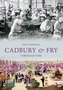 Cadbury & Fry Through Time