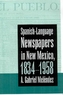 SPANISH-LANGUAGE NEWSPAPERS IN NEW MEXICO, 1834-1958