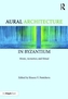 Aural Architecture in Byzantium: Music, Acoustics, and Ritual