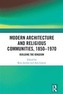 Modern Architecture and Religious Communities, 1850-1970