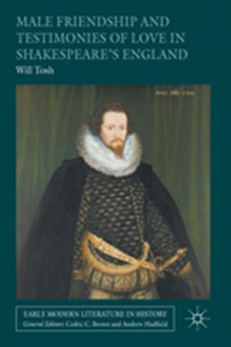 Male Friendship and Testimonies of Love in Shakespeare's England