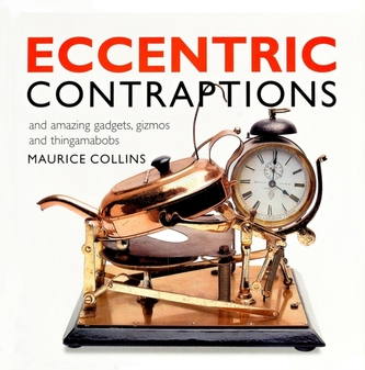 Eccentric Contraptions and Amazing Gadgets, Gizmos and Thingamabobs