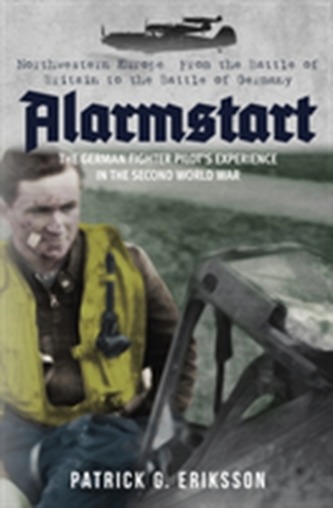 Alarmstart: The German Fighter Pilot's Experience in the Second World War