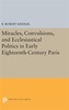 Miracles, Convulsions, and Ecclesiastical Politics in Early Eighteenth-Century Paris