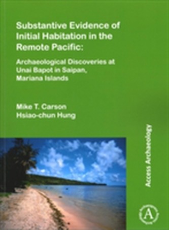 Substantive Evidence of Initial Habitation in the Remote Pacific: Archaeological Discoveries at Unai Bapot in Saipan, Ma