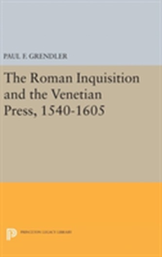 The Roman Inquisition and the Venetian Press, 1540-1605