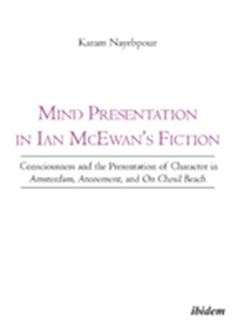 Mind Presentation in Ian McEwan`s Fiction - Consciousness and the Presentation of Character in Amsterdam, Atonement, and