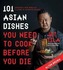 101 Asian Dishes You Need to Cook Before You Die